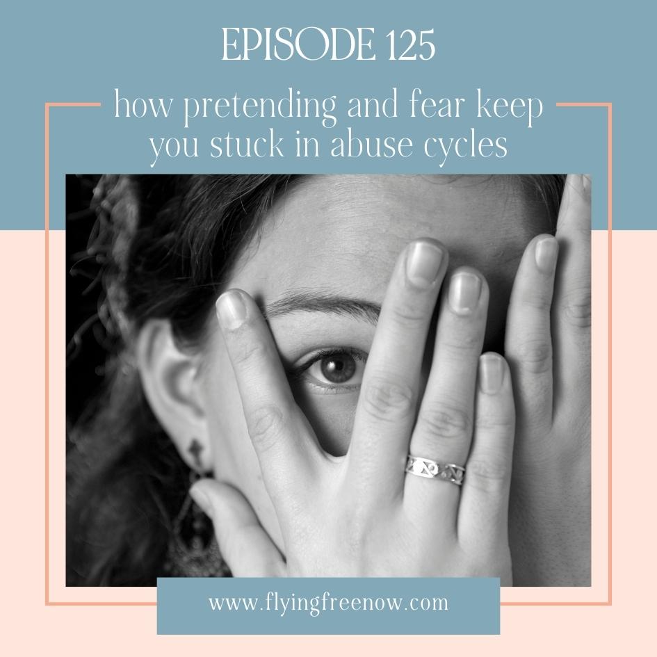 How Pretending and Fear Keep You Stuck in Abuse Cycles (and What Sets You Free)