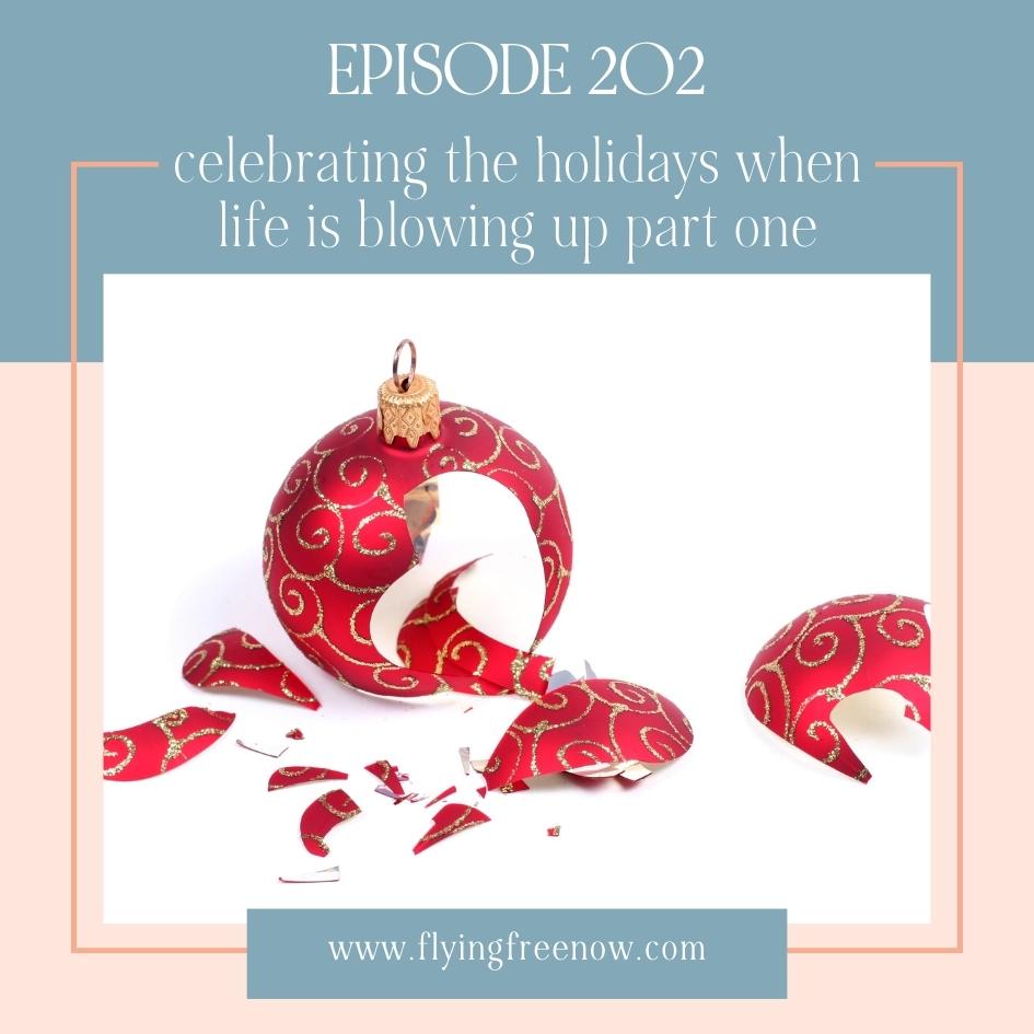 Celebrating the Holidays When Life Is Blowing Up - Part Two