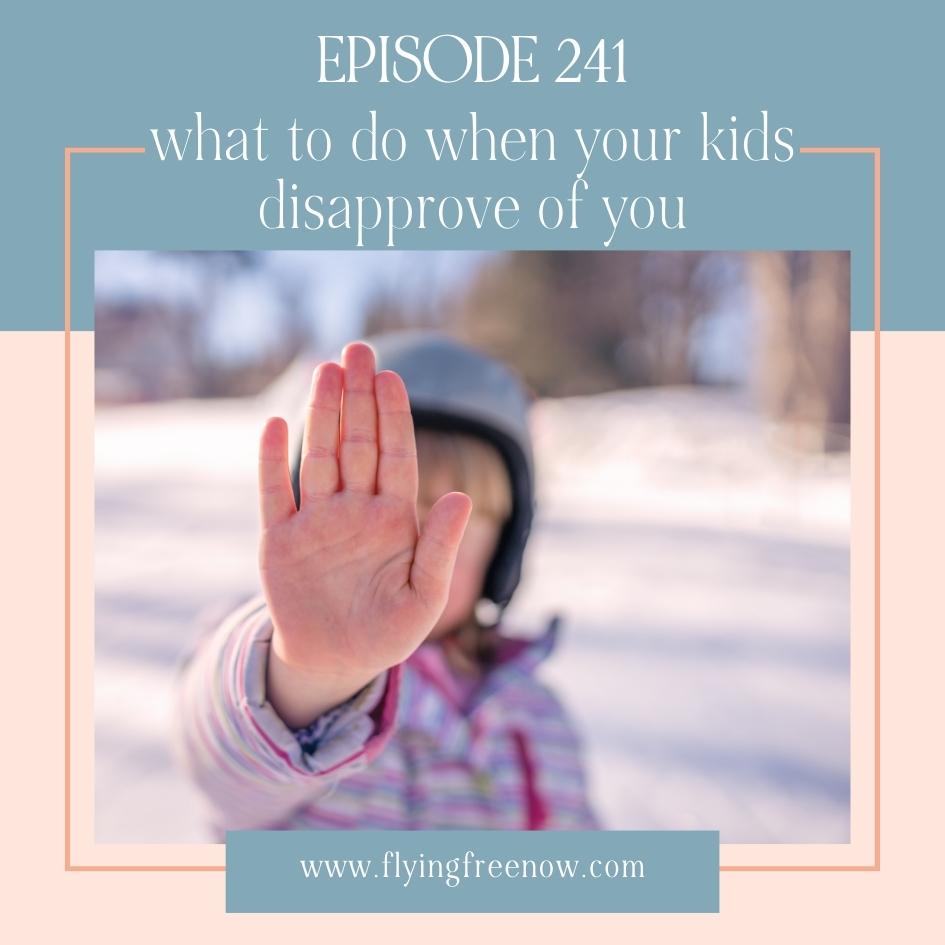 What to Do When Our Kids Disapprove of Us