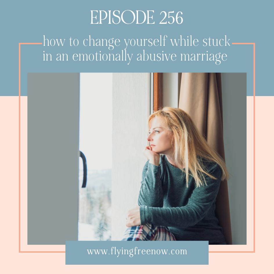 How to change yourself while still stuck in an emotionally abusive marriage