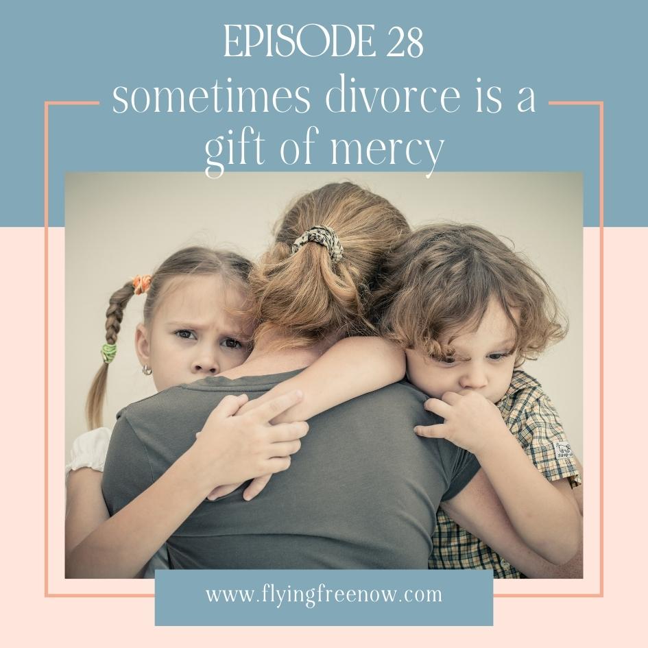 Sometimes Divorce is a Gift of Mercy