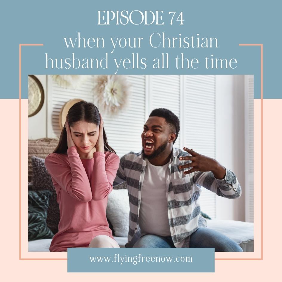 When Your Christian Husband Yells at You All the Time [Episode 74]