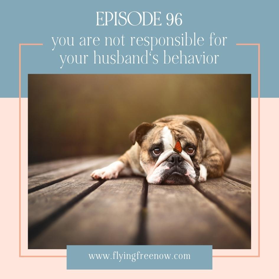 You Are Not Responsible for Your Husband's Behavior